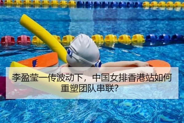 李盈莹一传波动下，中国女排香港站如何重塑团队串联？