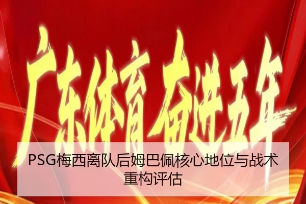 PSG梅西离队后姆巴佩核心地位与战术重构评估