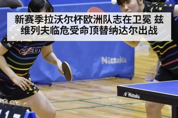 新赛季拉沃尔杯欧洲队志在卫冕 兹维列夫临危受命顶替纳达尔出战